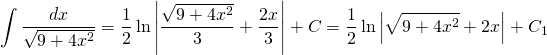 {\displaystyle \int \frac{dx}{\sqrt{9+4x^{2}}} }={\displaystyle \frac{1}{2} \ln \left |\frac{\sqrt{9+4x^{2}}}{3} + \frac{2x}{3}\right |+C}={\displaystyle \frac{1}{2} \ln \left |\sqrt{9+4x^{2}} + 2x\right |+C_{1}}