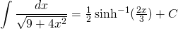 {\displaystyle \int \frac{dx}{\sqrt{9+4x^{2}}} }=\frac{1}{2}\sinh^{-1} (\frac{2x}{3})+C