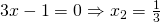 3x-1=0 \Rightarrow x_{2}=\frac{1}{3}