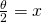 \frac{\theta}{2}=x