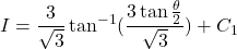 {\displaystyle I=\frac{3}{\sqrt{3}}\tan^{-1}(\frac{3\tan \frac{\theta}{2}}{\sqrt{3}})+C_1}