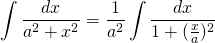 {\displaystyle \int \frac{dx}{a^{2}+x^{2}} }={\displaystyle \frac{1}{a^{2}} \int \frac{dx}{1+(\frac{x}{a})^{2}} }