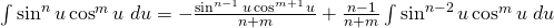 \int \sin^{n} u \cos^{m} u \; du=-\frac{\sin^{n-1} u \cos^{m+1} u}{n+m}+ \frac{n-1}{n+m} \int \sin^{n-2} u \cos^{m} u\; du