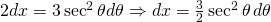 2dx=3 \sec^{2} \theta  d\theta \Rightarrow dx=\frac{3}{2}\sec^{2} \theta \, d\theta