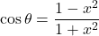 {\displaystyle \cos \theta=\frac{1-x^2}{1+x^2}}