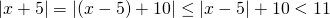 |x+5|=|(x-5)+10|\leq |x-5|+10<11