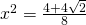 x^2=\frac{4+4\sqrt{2}}{8}