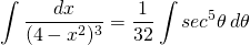 {\displaystyle \int \frac{dx}{(4-x^{2})^{3}} }={\displaystyle\frac{1}{32}\int sec^{5} \theta \, d\theta }