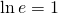 \ln e=1