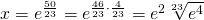 x=e^{\frac{50}{23}}=e^{\frac{46}{23}\cdot\frac{4}{23}}=e^{2}\sqrt[23]{e^{4}}