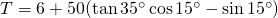 T=6+50(\tan 35^{\circ}\cos 15^{\circ}-\sin 15^{\circ})