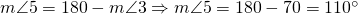 m \angle 5=180-m \angle 3 \Rightarrow m \angle 5=180-70=110^{\circ}