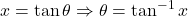 {\displaystyle x=\tan \theta \Rightarrow \theta=\tan^{-1}x}