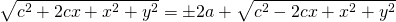 \sqrt{c^{2}+2cx+x^{2}+y^{2}}=\pm 2a+\sqrt{c^{2}-2cx+x^{2}+y^{2}}