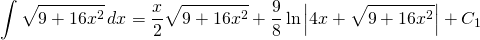 {\displaystyle \int \sqrt{9+16x^{2}} \, dx }={\displaystyle \frac{x}{2}\sqrt{9+16x^{2}} +\frac{9}{8} \ln \left | 4x+  \sqrt{9+16x^{2}} \right |+C_{1}}