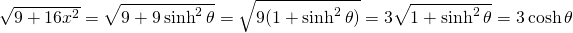 \sqrt{9+16x^{2}}=\sqrt{9+9\sinh^{2} \theta}=\sqrt{9(1+\sinh^{2} \theta)}=3\sqrt{1+\sinh^{2} \theta}=3\cosh \theta