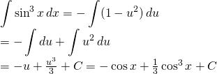 {\displaystyle  \int \sin^{3} x \, dx}= {\displaystyle -\int (1-u^{2})\,du }\\={\displaystyle -\int du+\int u^{2}\,du }\\=-u+\frac{u^{3}}{3}+C=-\cos x+\frac{1}{3} \cos^{3}x+C