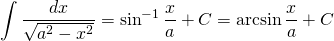 {\displaystyle \int \frac{dx}{\sqrt{a^{2}-x^{2}}} }={\displaystyle  \sin^{-1} \frac{x}{a} +C }={\displaystyle  \arcsin \frac{x}{a} +C }