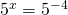 5^{x}=5^{-4}