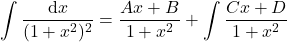 {\displaystyle  \int \frac{\mathrm{d} x}{(1+x^2)^2}=\frac{Ax+B}{1+x^2}+\int \frac{Cx+D}{1+x^2}}