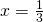 x=\frac{1}{3}