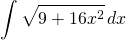 {\displaystyle \int \sqrt{9+16x^{2}} \, dx }