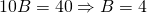 10B=40 \Rightarrow B=4