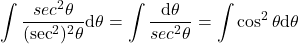 {\displaystyle \int \frac{sec^2 \theta }{(\sec^2)^2 \theta}\mathrm{d} \theta=\int \frac{\mathrm{d} \theta}{sec^2 \theta}=\int \cos^2 \theta \mathrm{d} \theta}