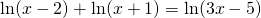 \ln(x-2)+\ln(x+1)=\ln(3x-5)