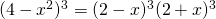 (4-x^{2})^{3}=(2-x)^{3}(2+x)^{3}