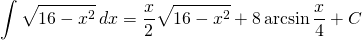 {\displaystyle \int \sqrt{16-x^{2}} \, dx }={\displaystyle \frac{x}{2}\sqrt{16-x^{2}}+8 \arcsin \frac{x}{4}+C  }