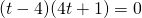 (t-4)(4t+1)=0