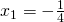 x_1=-\frac{1}{4}