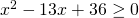 x^2-13x+36 \geq 0