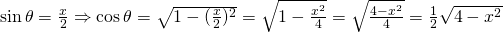 \sin \theta =\frac{x}{2} \Rightarrow \cos \theta=\sqrt{1-(\frac{x}{2})^{2}}=\sqrt{1-\frac{x^{2}}{4}}=\sqrt{\frac{4-x^{2}}{4}}=\frac{1}{2}\sqrt{4-x^{2}}