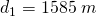 d_{1}=1585\;m