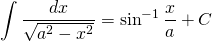 {\displaystyle \int \frac{dx}{\sqrt{a^{2}-x^{2}}} }={\displaystyle  \sin^{-1} \frac{x}{a} +C }