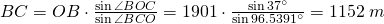 BC=OB \cdot \frac{\sin{\angle{BOC}}}{\sin{\angle{BCO}}}= 1901 \cdot \frac{\sin{37^ \circ}}{\sin{96.5391 ^\circ}}=1152 \;m