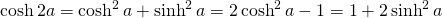 \cosh 2a=\cosh^{2} a + \sinh^{2} a=2\cosh^{2} a -1=1+2\sinh^{2} a