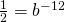 \frac{1}{2}=b^{-12}