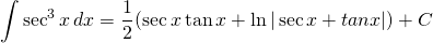 {\displaystyle \int \sec^{3} x \, dx}={\displaystyle \frac{1}{2}(\sec x \tan x+ \ln| \sec x + tan x |)+C}