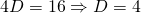 4D=16 \Rightarrow D=4