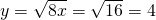 y=\sqrt{8x}=\sqrt{16}=4