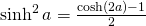 \sinh^{2} a=\frac{\cosh (2a)-1}{2}